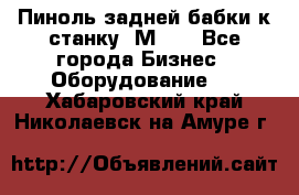   Пиноль задней бабки к станку 1М63. - Все города Бизнес » Оборудование   . Хабаровский край,Николаевск-на-Амуре г.